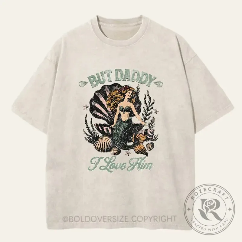 But Daddy I Love Him Mermaid Washed T-Shirt